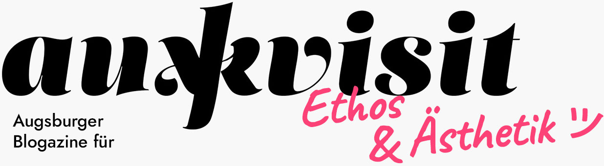 Auxkvisit ✷ Augsburger Blog für Ethos & Ästhetik